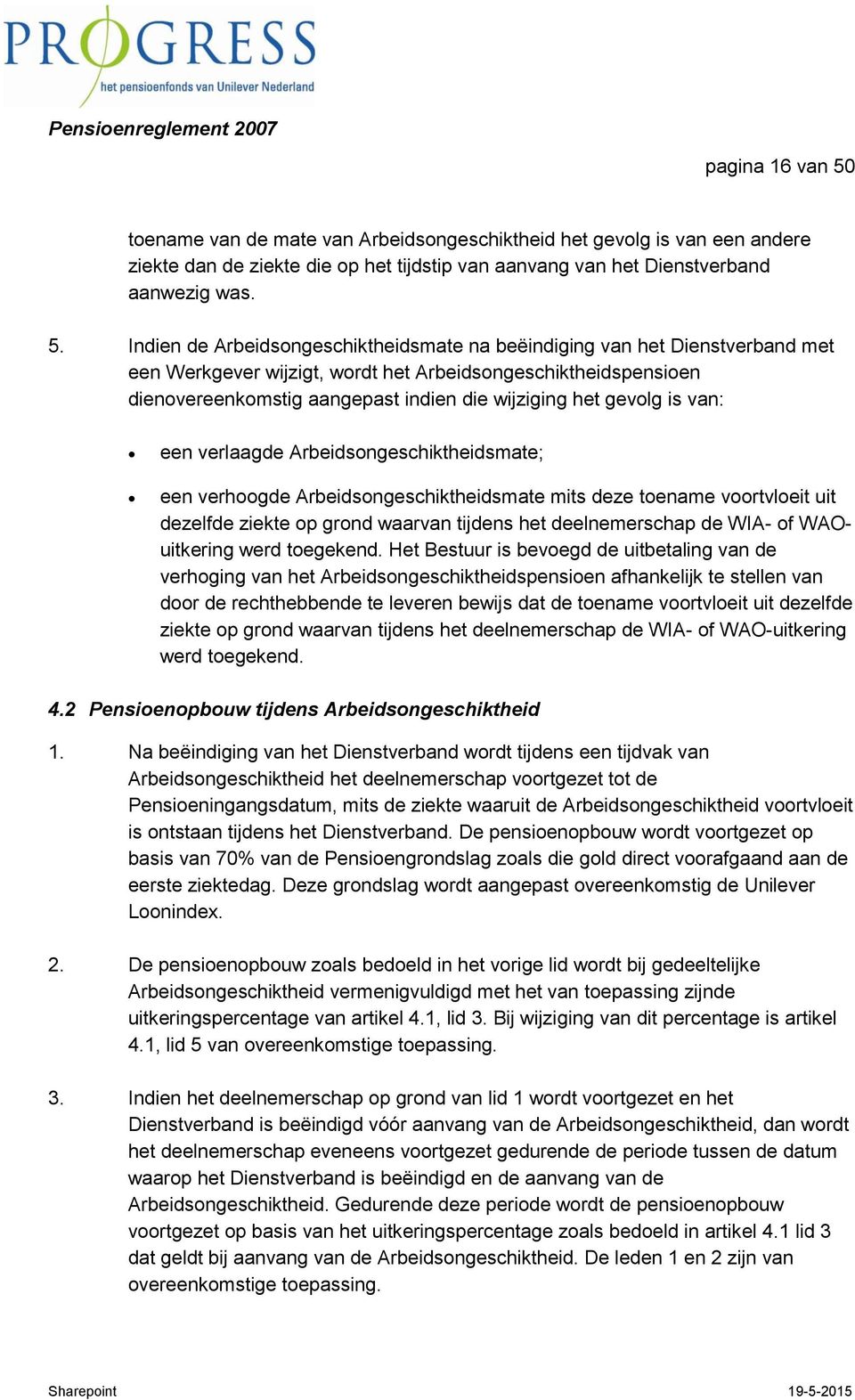 Indien de Arbeidsongeschiktheidsmate na beëindiging van het Dienstverband met een Werkgever wijzigt, wordt het Arbeidsongeschiktheidspensioen dienovereenkomstig aangepast indien die wijziging het