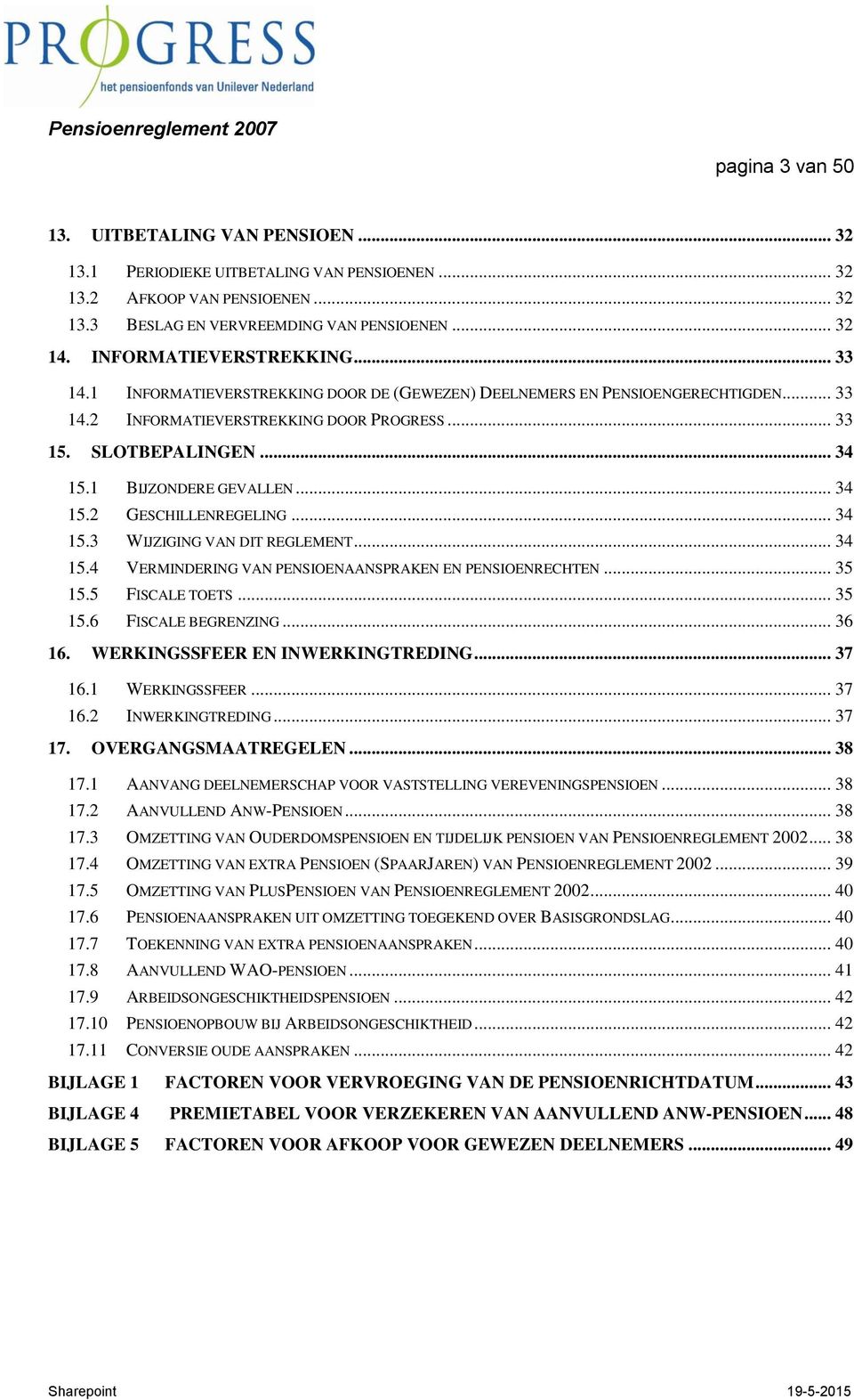 1 BIJZONDERE GEVALLEN... 34 15.2 GESCHILLENREGELING... 34 15.3 WIJZIGING VAN DIT REGLEMENT... 34 15.4 VERMINDERING VAN PENSIOENAANSPRAKEN EN PENSIOENRECHTEN... 35 15.5 FISCALE TOETS... 35 15.6 FISCALE BEGRENZING.