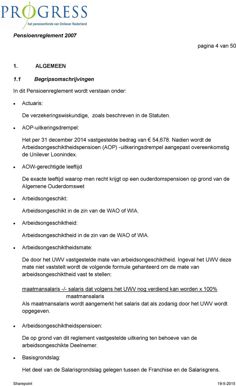 AOW-gerechtigde leeftijd De exacte leeftijd waarop men recht krijgt op een ouderdomspensioen op grond van de Algemene Ouderdomswet Arbeidsongeschikt: Arbeidsongeschikt in de zin van de WAO of WIA.