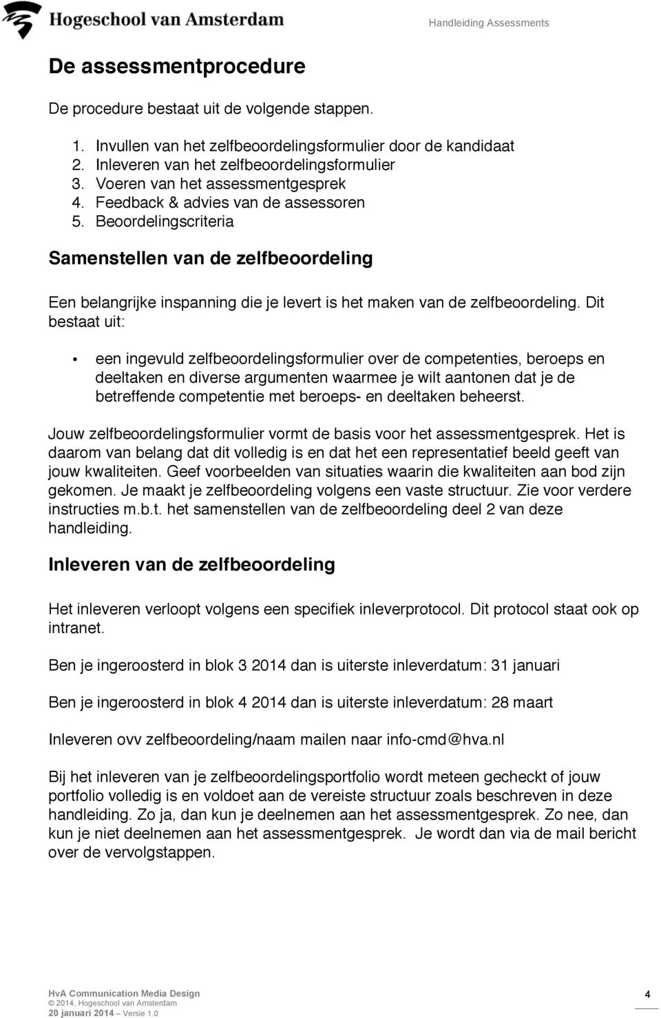 Beoordelingscriteria Samenstellen van de zelfbeoordeling Een belangrijke inspanning die je levert is het maken van de zelfbeoordeling.