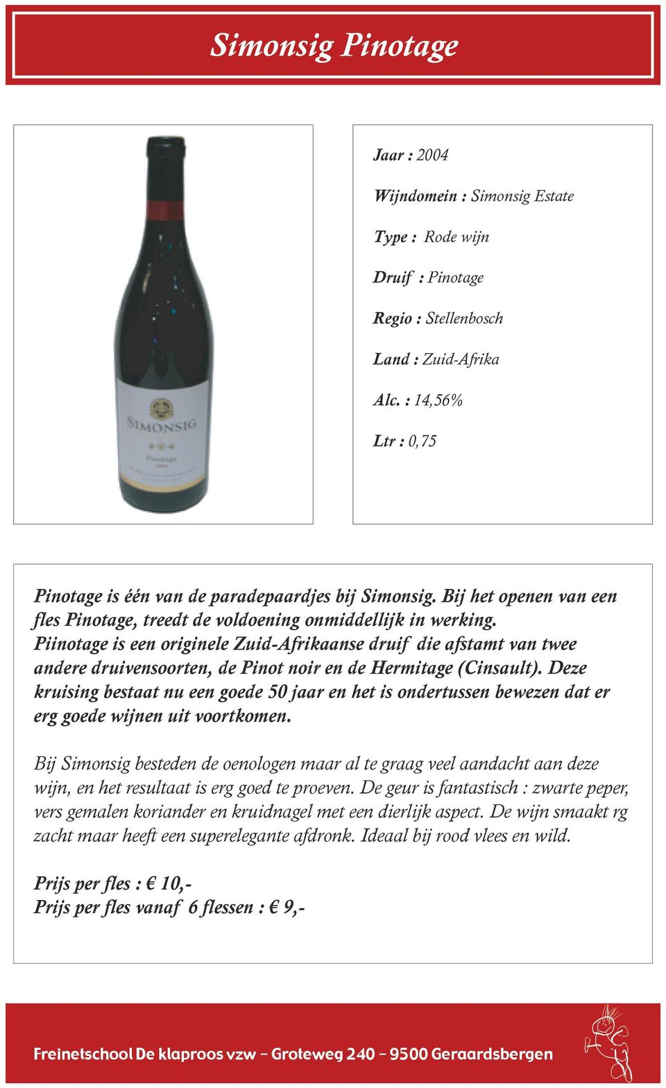 Piinotage is een originele Zuid-Afrikaanse druif die afstamt van twee andere druivensoorten, de Pinot noir en de Hermitage (Cinsault).