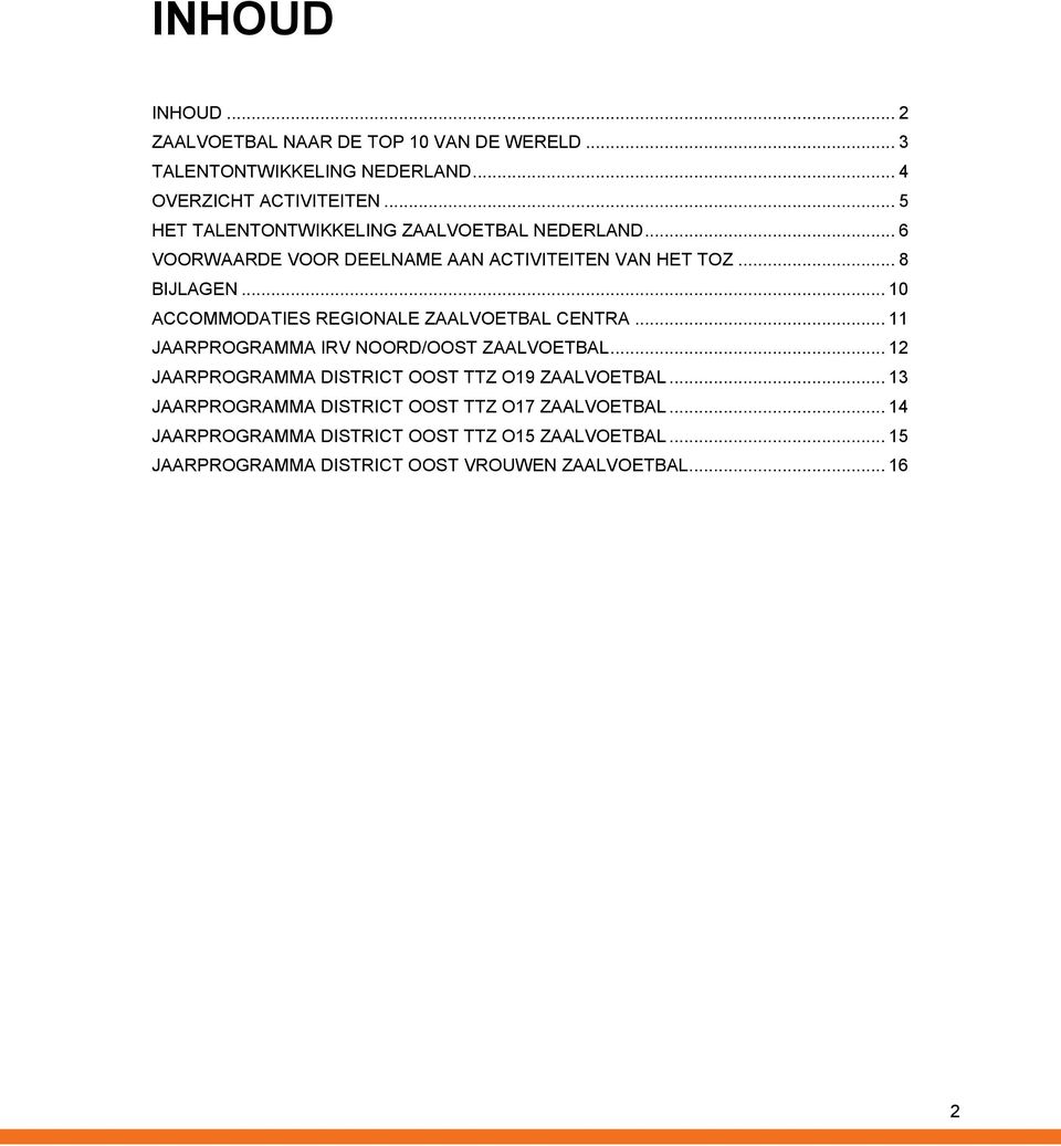 .. 10 ACCOMMODATIES REGIONALE ZAALVOETBAL CENTRA... 11 JAARPROGRAMMA IRV NOORD/OOST ZAALVOETBAL.
