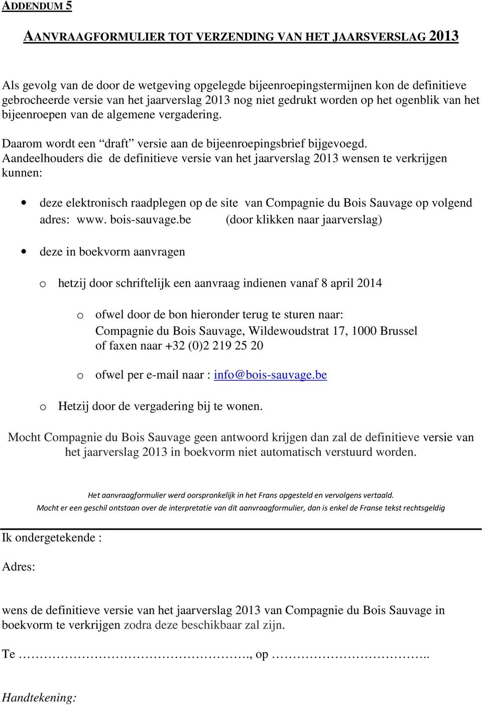 Aandeelhouders die de definitieve versie van het jaarverslag 2013 wensen te verkrijgen kunnen: deze elektronisch raadplegen op de site van Compagnie du Bois Sauvage op volgend adres: www.
