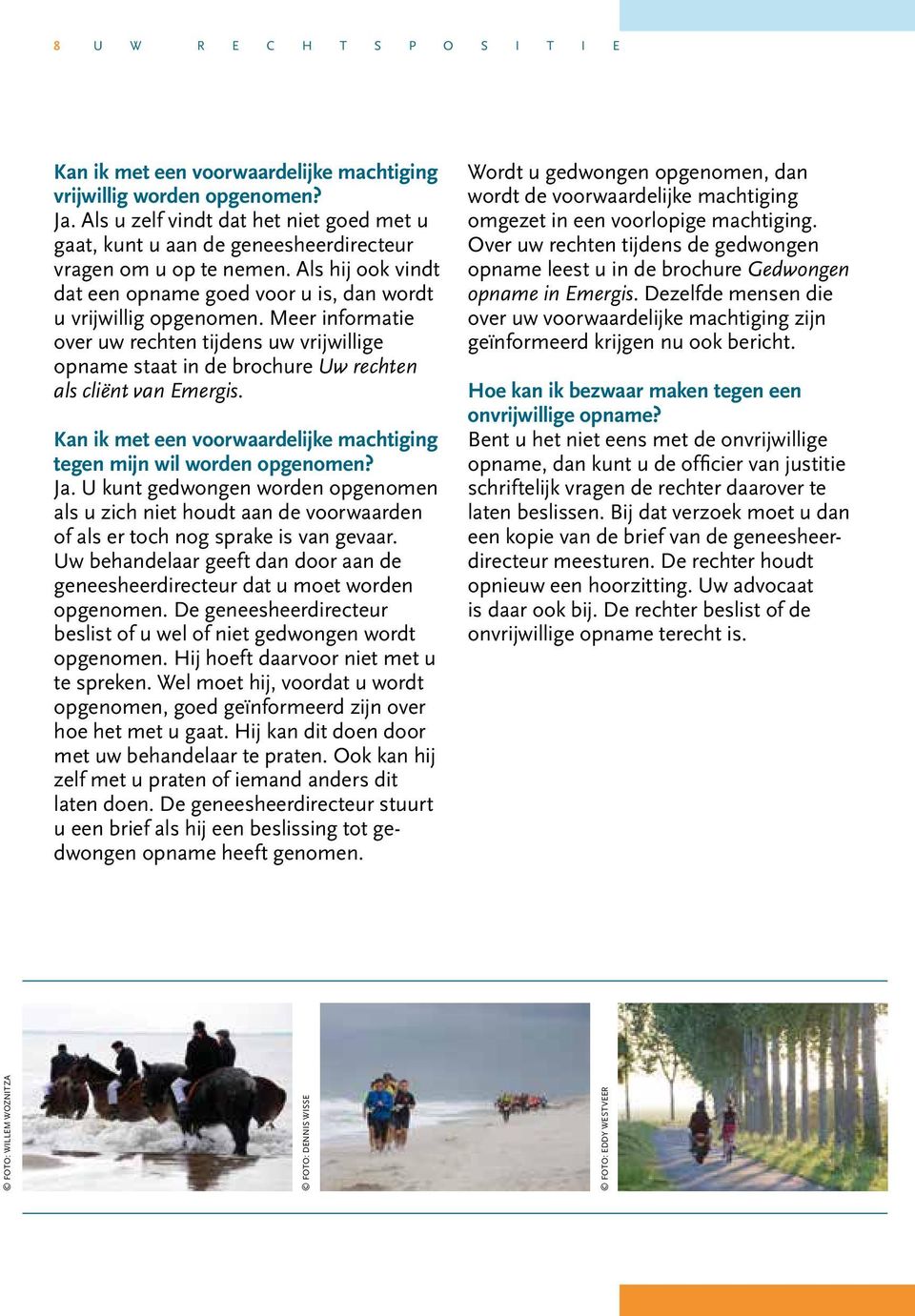 Meer informatie over uw rechten tijdens uw vrijwillige opname staat in de brochure Uw rechten als cliënt van Emergis. Kan ik met een voorwaardelijke machtiging tegen mijn wil worden opgenomen? Ja.