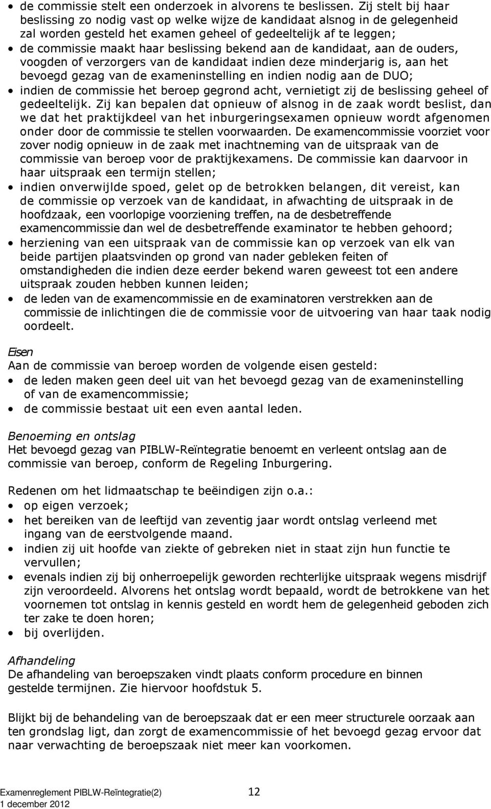 bekend aan de kandidaat, aan de ouders, voogden of verzorgers van de kandidaat indien deze minderjarig is, aan het bevoegd gezag van de exameninstelling en indien nodig aan de DUO; indien de