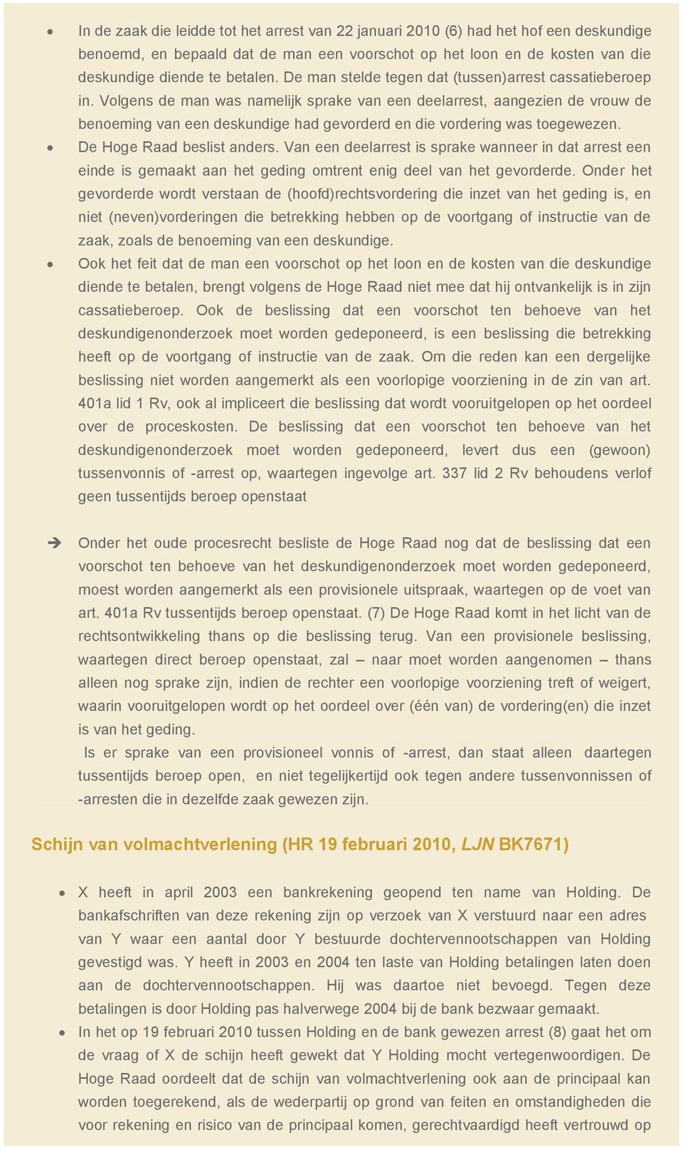 Volgens de man was namelijk sprake van een deelarrest, aangezien de vrouw de benoeming van een deskundige had gevorderd en die vordering was toegewezen. De Hoge Raad beslist anders.