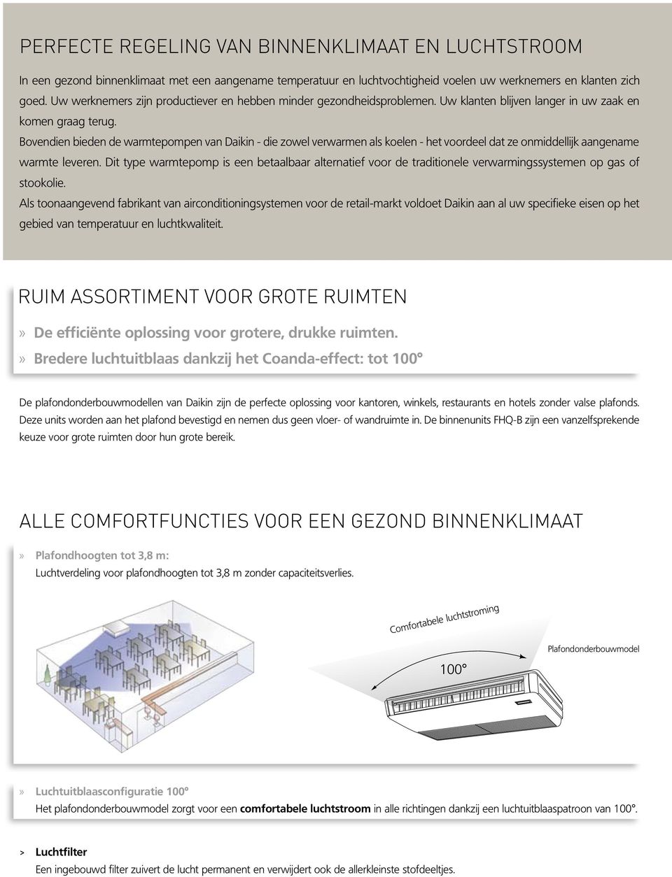 Bovendien bieden de warmtepompen van Daikin - die zowel verwarmen als koelen - het voordeel dat ze onmiddellijk aangename warmte leveren.