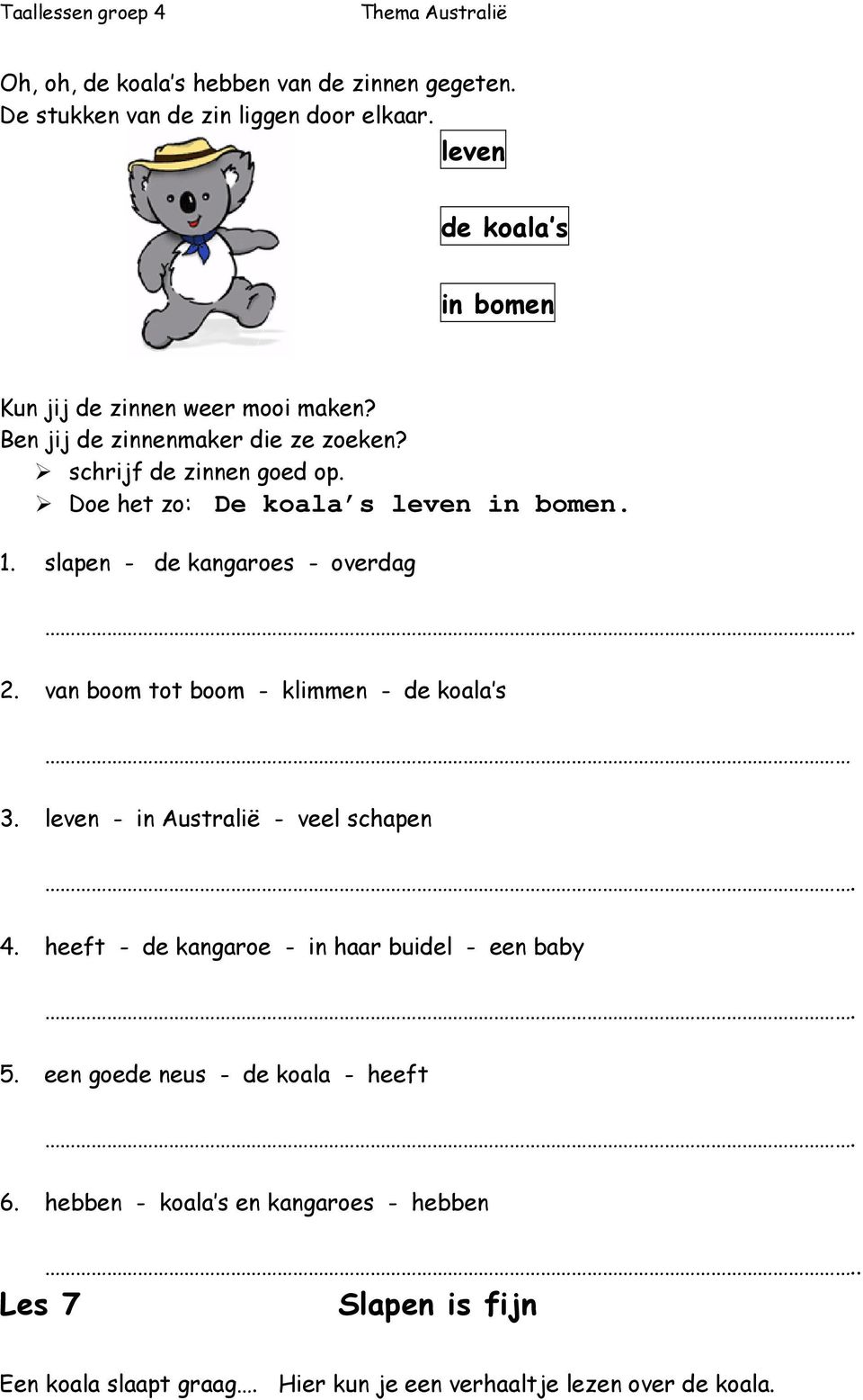 Doe het zo: De koala s leven in bomen. 1. slapen - de kangaroes - overdag 2. van boom tot boom - klimmen - de koala s 3.