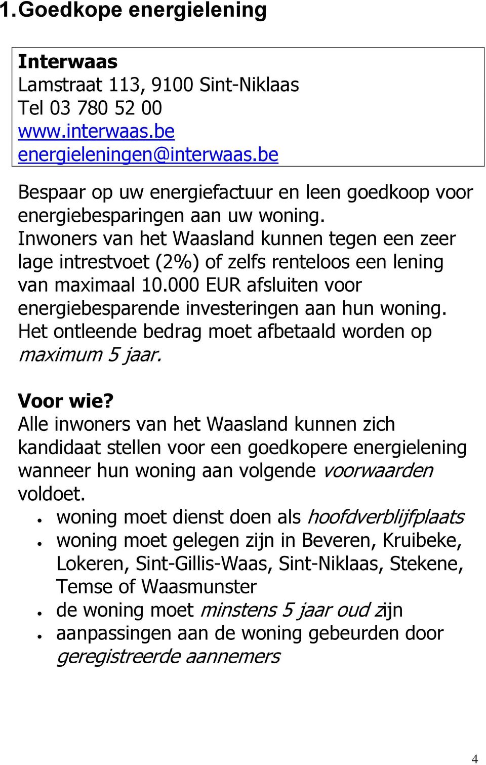 Inwoners van het Waasland kunnen tegen een zeer lage intrestvoet (2%) of zelfs renteloos een lening van maximaal 10.000 EUR afsluiten voor energiebesparende investeringen aan hun woning.