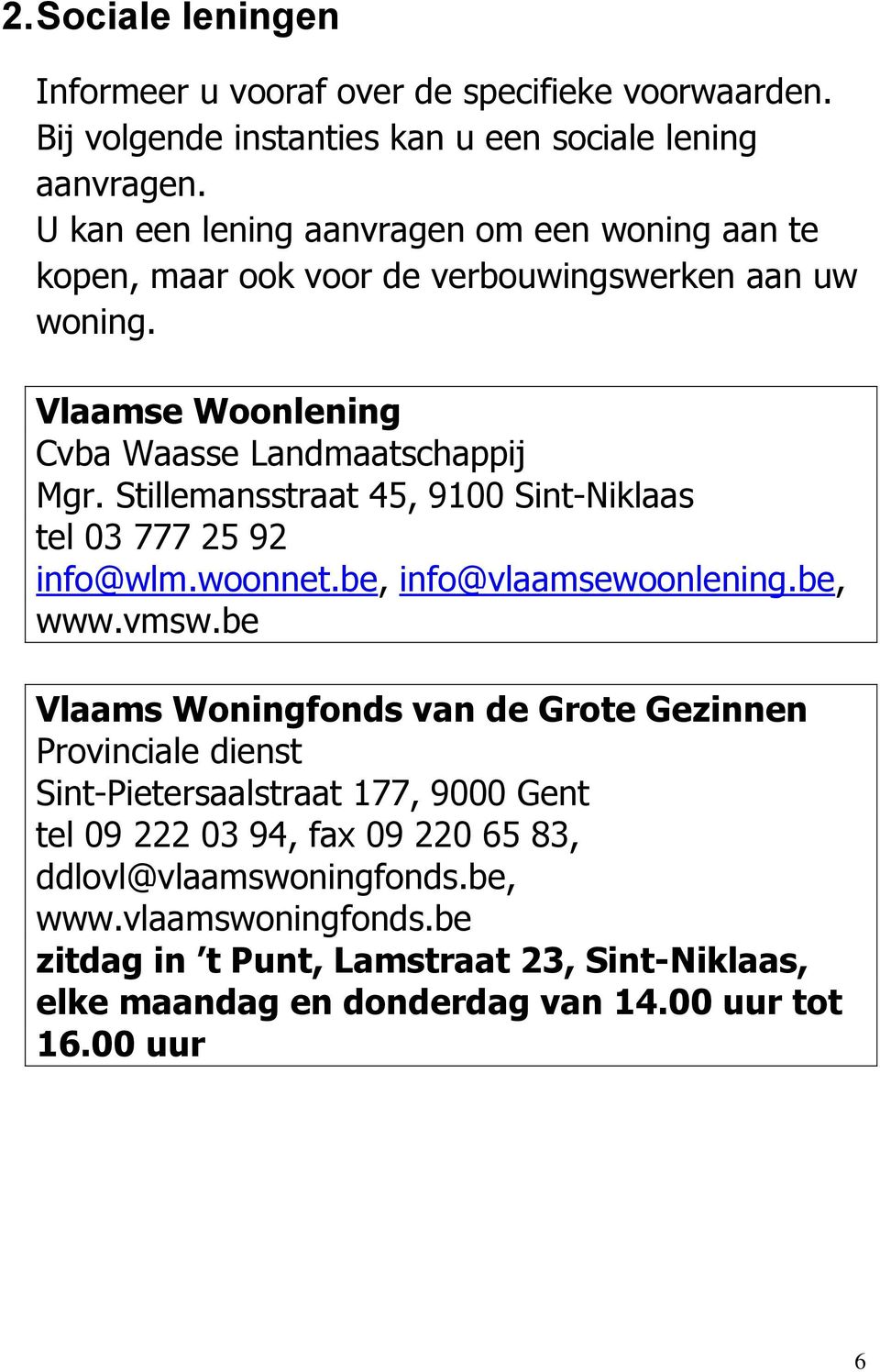 Stillemansstraat 45, 9100 Sint-Niklaas tel 03 777 25 92 info@wlm.woonnet.be, info@vlaamsewoonlening.be, www.vmsw.