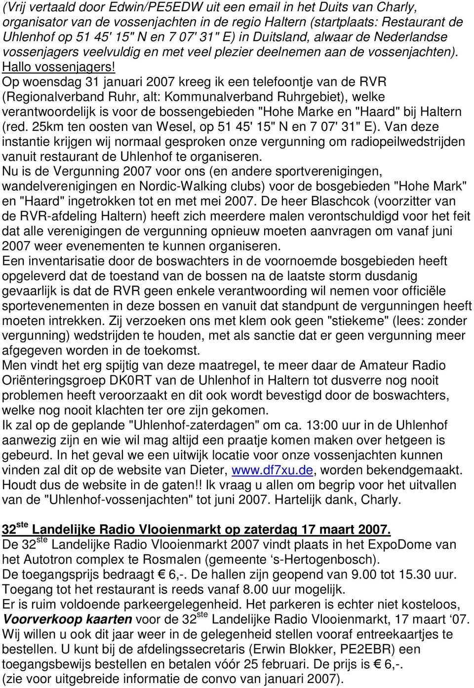 Op woensdag 31 januari 2007 kreeg ik een telefoontje van de RVR (Regionalverband Ruhr, alt: Kommunalverband Ruhrgebiet), welke verantwoordelijk is voor de bossengebieden "Hohe Marke en "Haard" bij