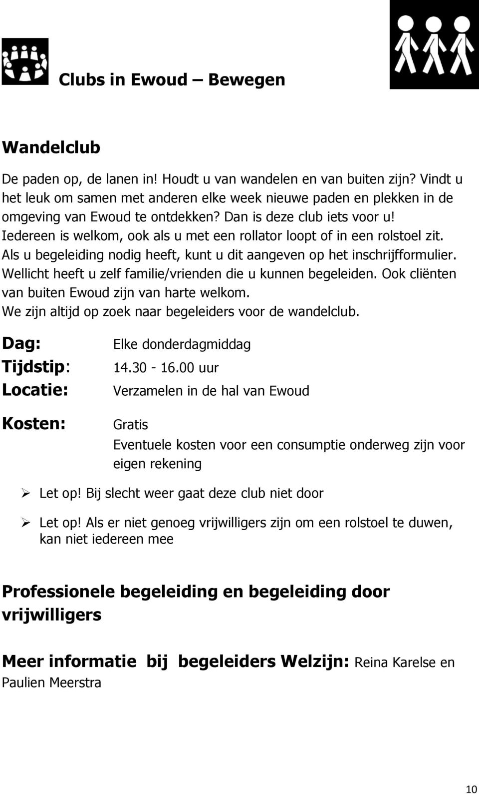 Iedereen is welkom, ook als u met een rollator loopt of in een rolstoel zit. Als u begeleiding nodig heeft, kunt u dit aangeven op het inschrijfformulier.