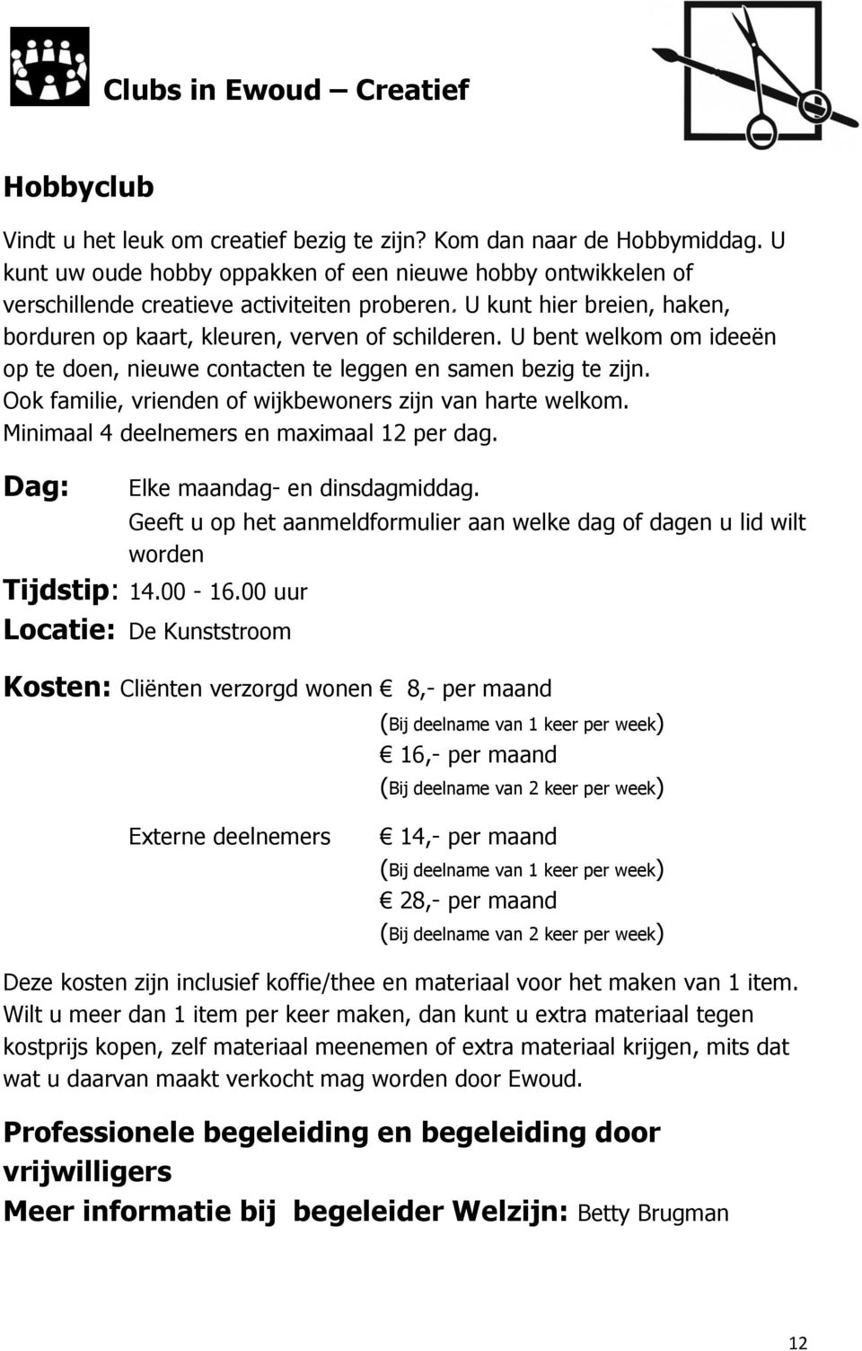 U bent welkom om ideeën op te doen, nieuwe contacten te leggen en samen bezig te zijn. Ook familie, vrienden of wijkbewoners zijn van harte welkom. Minimaal 4 deelnemers en maximaal 12 per dag.