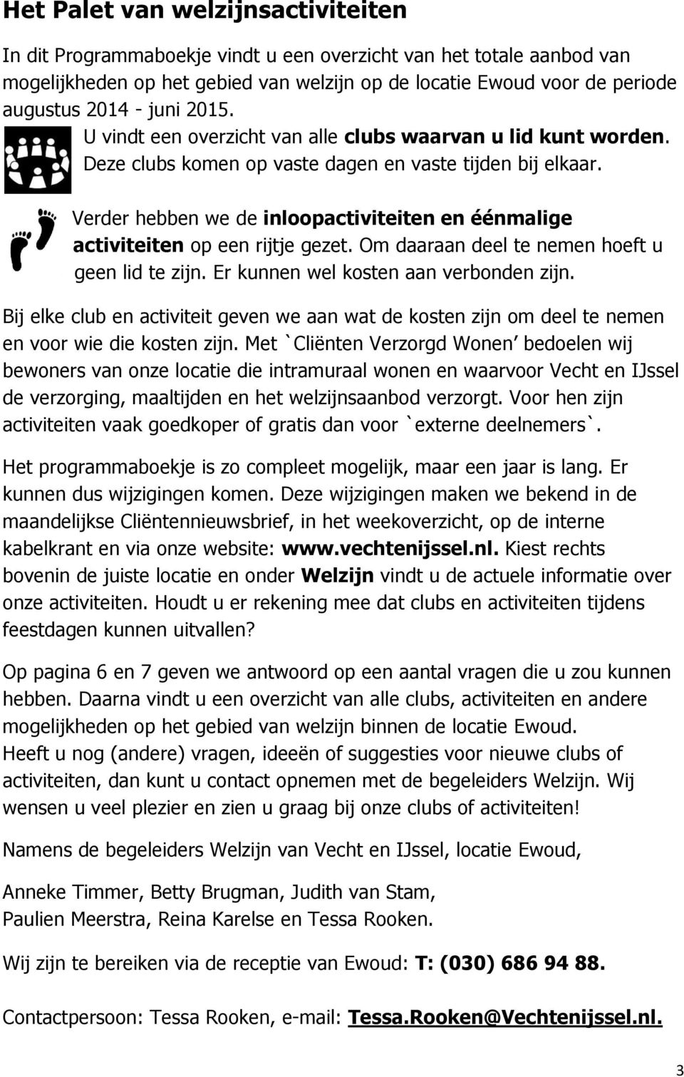 Verder hebben we de inloopactiviteiten en éénmalige activiteiten op een rijtje gezet. Om daaraan deel te nemen hoeft u geen lid te zijn. Er kunnen wel kosten aan verbonden zijn.