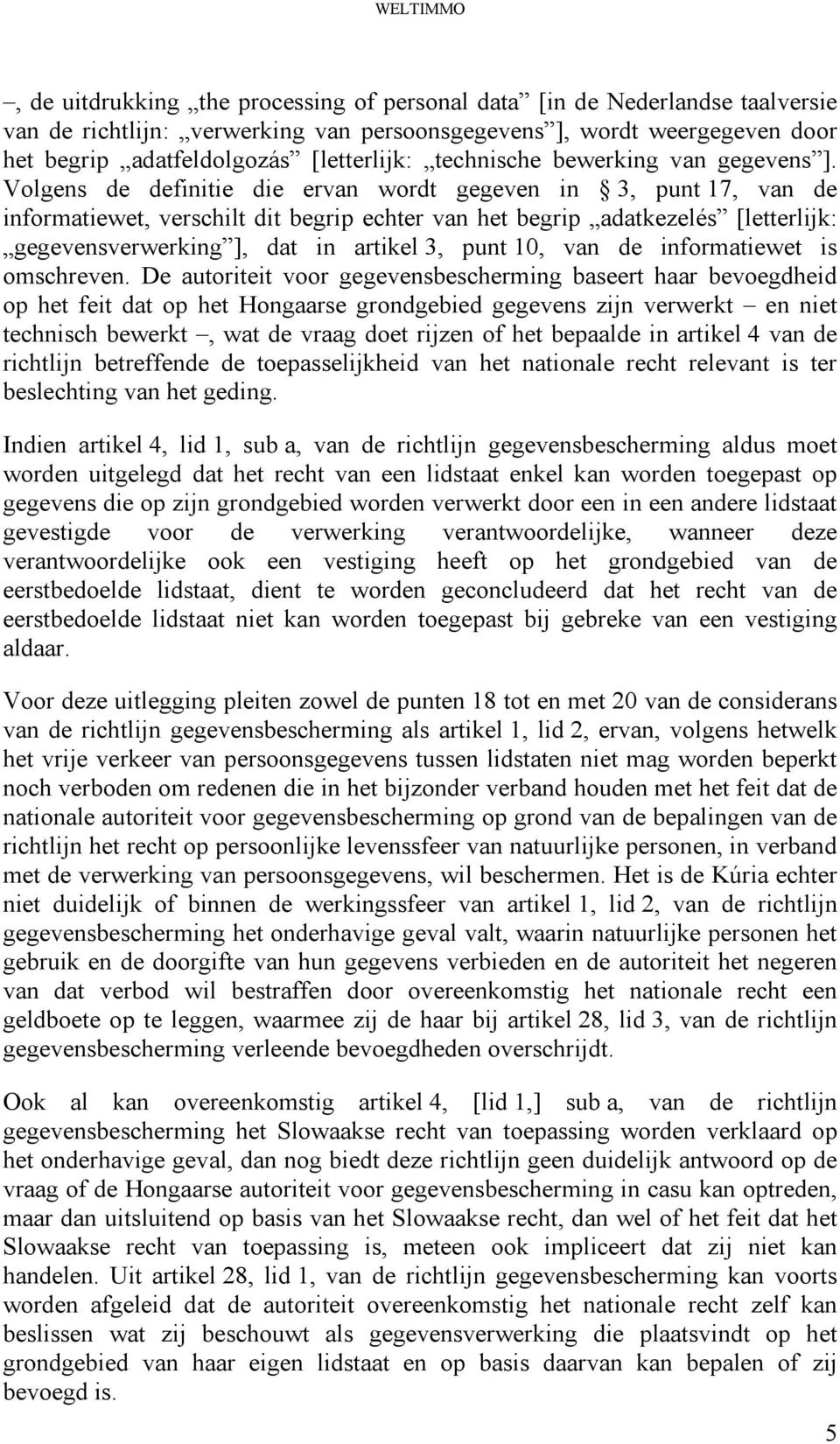 Volgens de definitie die ervan wordt gegeven in 3, punt 17, van de informatiewet, verschilt dit begrip echter van het begrip adatkezelés [letterlijk: gegevensverwerking ], dat in artikel 3, punt 10,