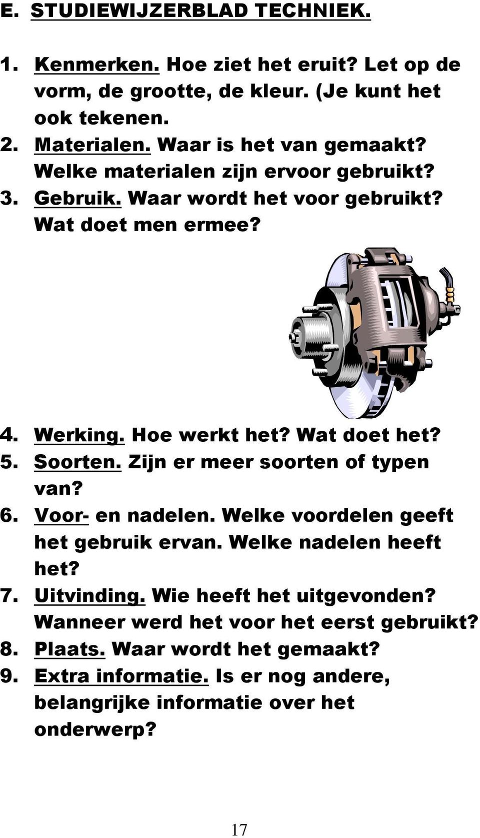 Wat doet het? 5. Soorten. Zijn er meer soorten of typen van? 6. Voor- en nadelen. Welke voordelen geeft het gebruik ervan. Welke nadelen heeft het? 7. Uitvinding.