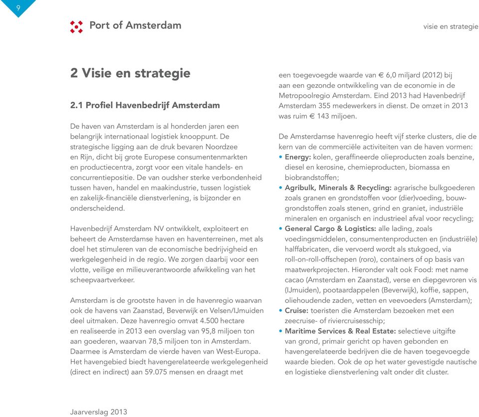 De van oudsher sterke verbondenheid tussen haven, handel en maakindustrie, tussen logistiek en zakelijk-financiële dienstverlening, is bijzonder en onderscheidend.