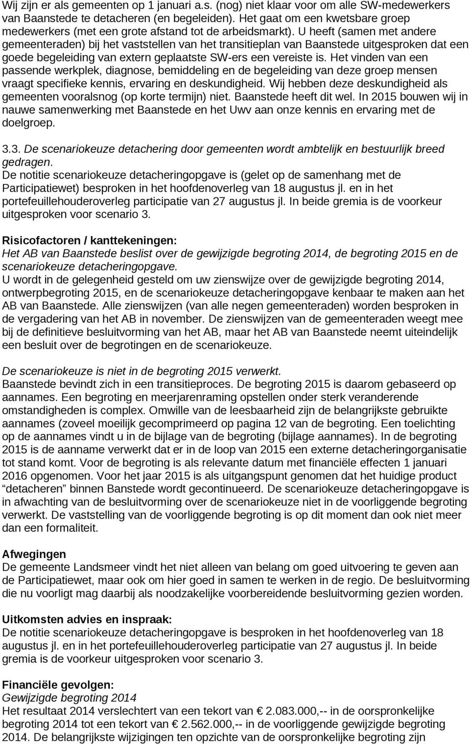 U heeft (samen met andere gemeenteraden) bij het vaststellen van het transitieplan van Baanstede uitgesproken dat een goede begeleiding van extern geplaatste SW-ers een vereiste is.