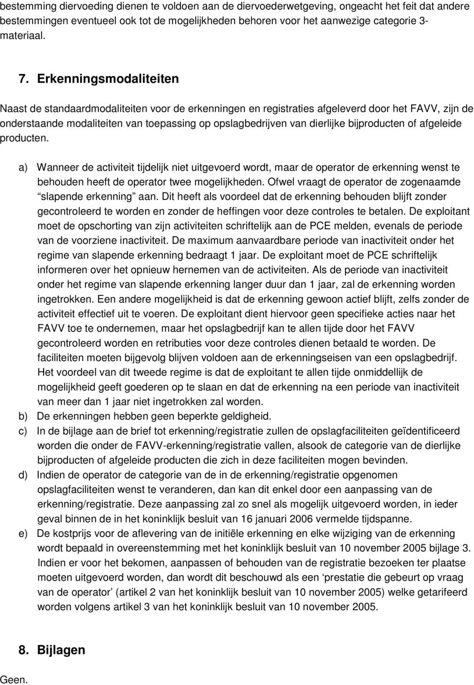 bijproducten of afgeleide producten. a) Wanneer de activiteit tijdelijk niet uitgevoerd wordt, maar de operator de erkenning wenst te behouden heeft de operator twee mogelijkheden.