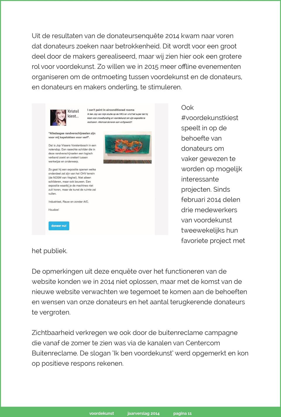 Zo willen we in 2015 meer offline evenementen organiseren om de ontmoeting tussen voordekunst en de donateurs, en donateurs en makers onderling, te stimuleren. het publiek.