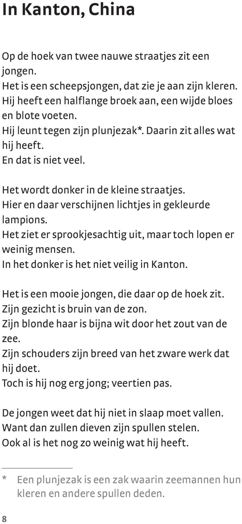 Het ziet er sprookjesachtig uit, maar toch lopen er weinig mensen. In het donker is het niet veilig in Kanton. Het is een mooie jongen, die daar op de hoek zit. Zijn gezicht is bruin van de zon.