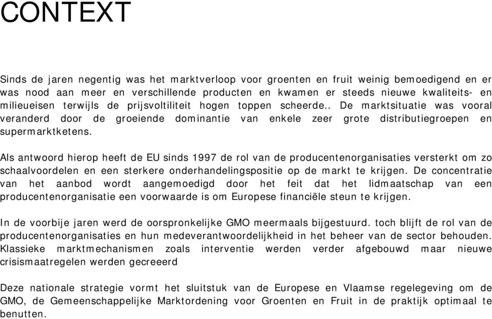 Als antwoord hierop heeft de EU sinds 1997 de rol van de producentenorganisaties versterkt om zo schaalvoordelen en een sterkere onderhandelingspositie op de markt te krijgen.