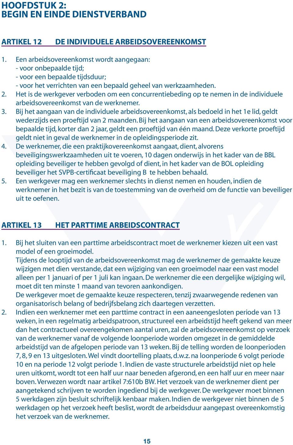 Het is de werkgever verboden om een concurrentiebeding op te nemen in de individuele arbeidsovereenkomst van de werknemer.