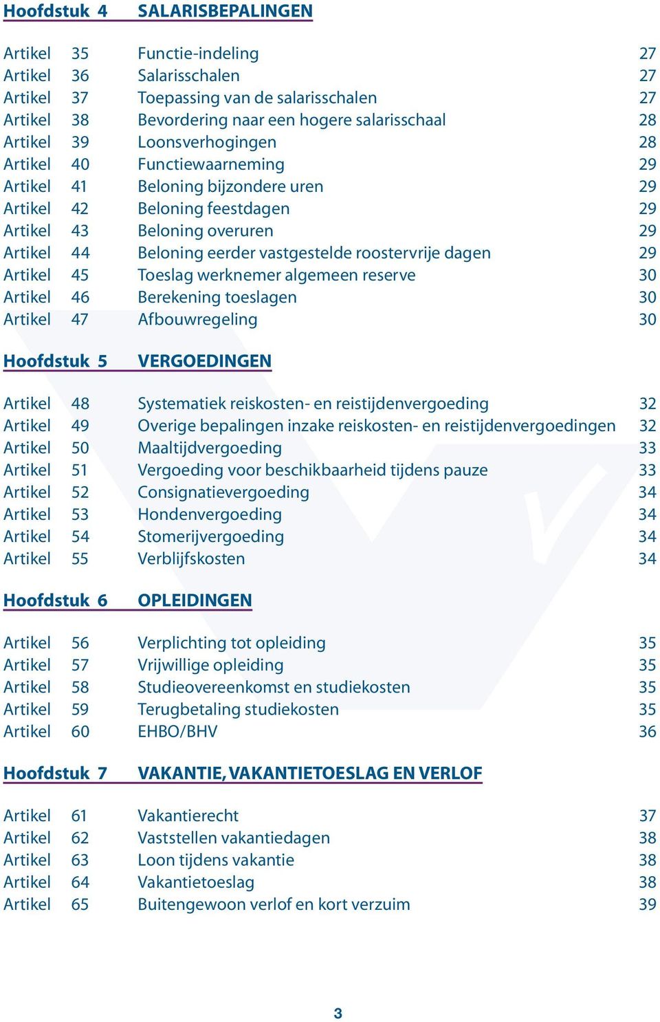 vastgestelde roostervrije dagen 29 Artikel 45 Toeslag werknemer algemeen reserve 30 Artikel 46 Berekening toeslagen 30 Artikel 47 Afbouwregeling 30 Hoofdstuk 5 VERGOEDINGEN Artikel 48 Systematiek