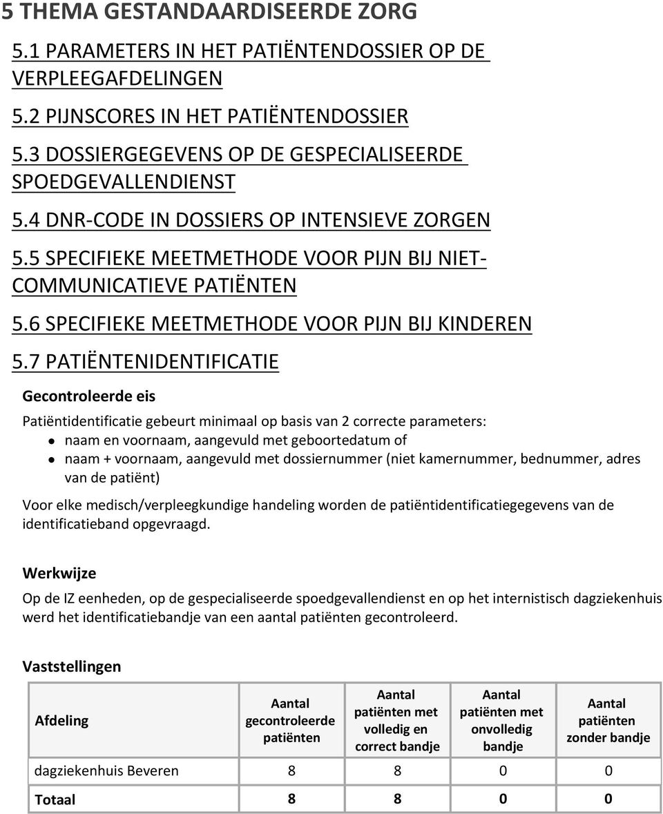 7 PATIËNTENIDENTIFICATIE Patiëntidentificatie gebeurt minimaal op basis van 2 correcte parameters: naam en voornaam, aangevuld met geboortedatum of naam + voornaam, aangevuld met dossiernummer (niet