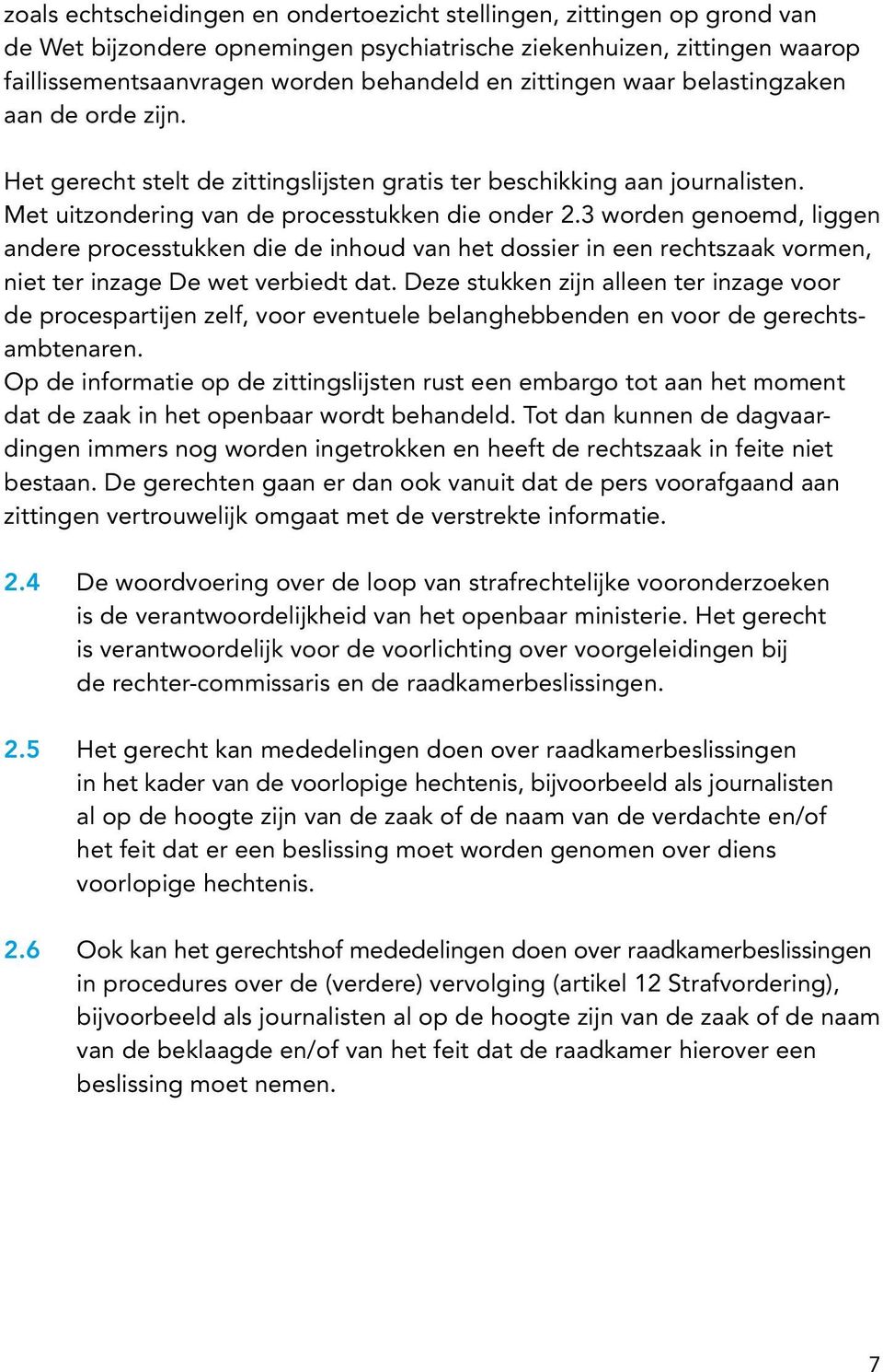 3 worden genoemd, liggen andere processtukken die de inhoud van het dossier in een rechtszaak vormen, niet ter inzage De wet verbiedt dat.