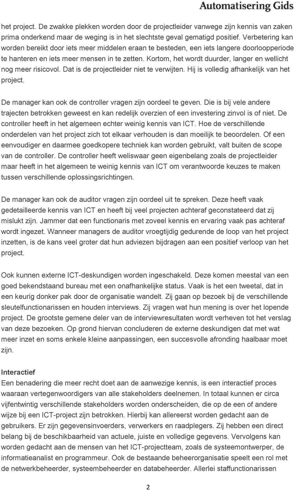 Kortom, het wordt duurder, langer en wellicht nog meer risicovol. Dat is de projectleider niet te verwijten. Hij is volledig afhankelijk van het project.