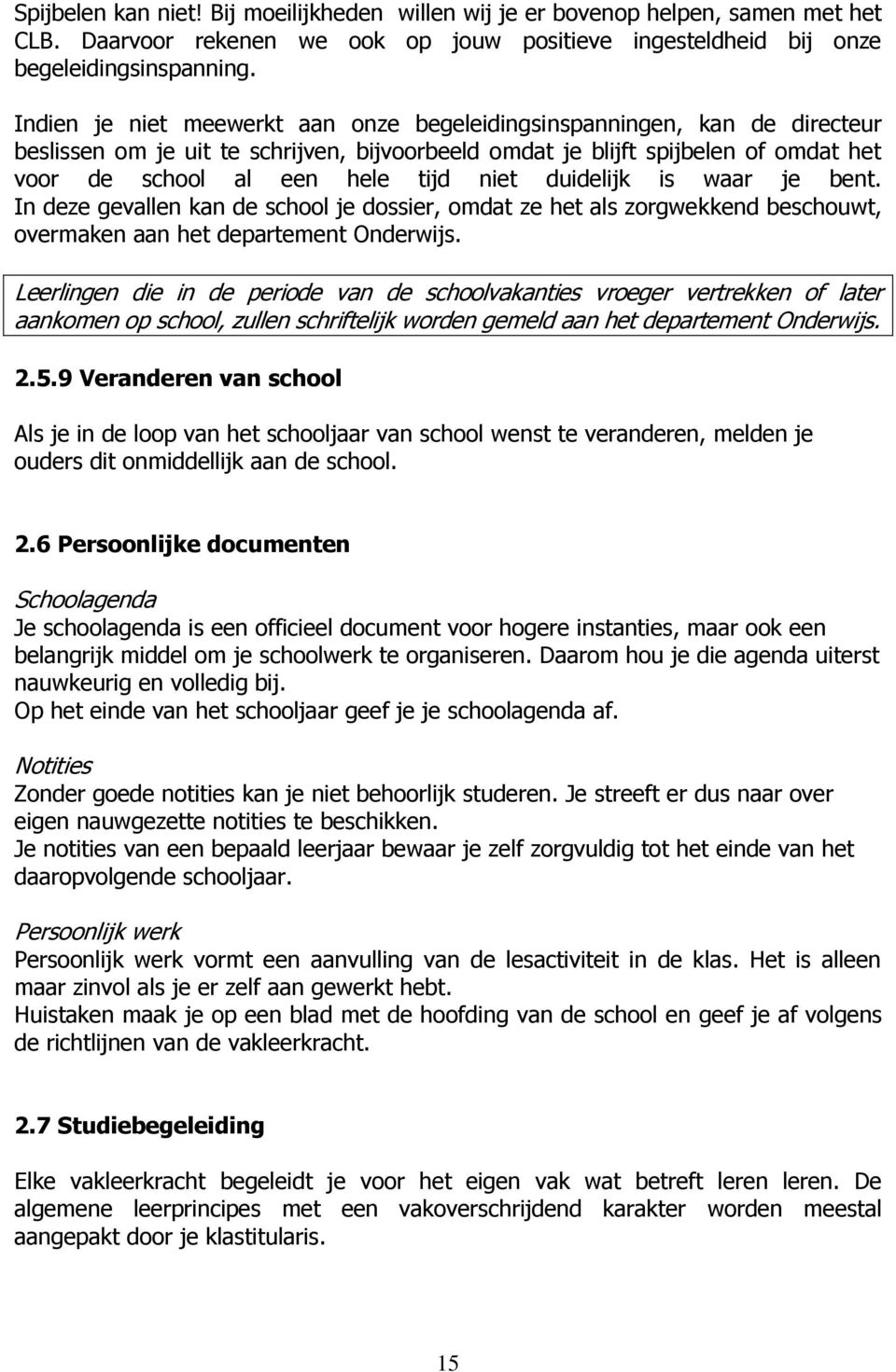 duidelijk is waar je bent. In deze gevallen kan de school je dossier, omdat ze het als zorgwekkend beschouwt, overmaken aan het departement Onderwijs.