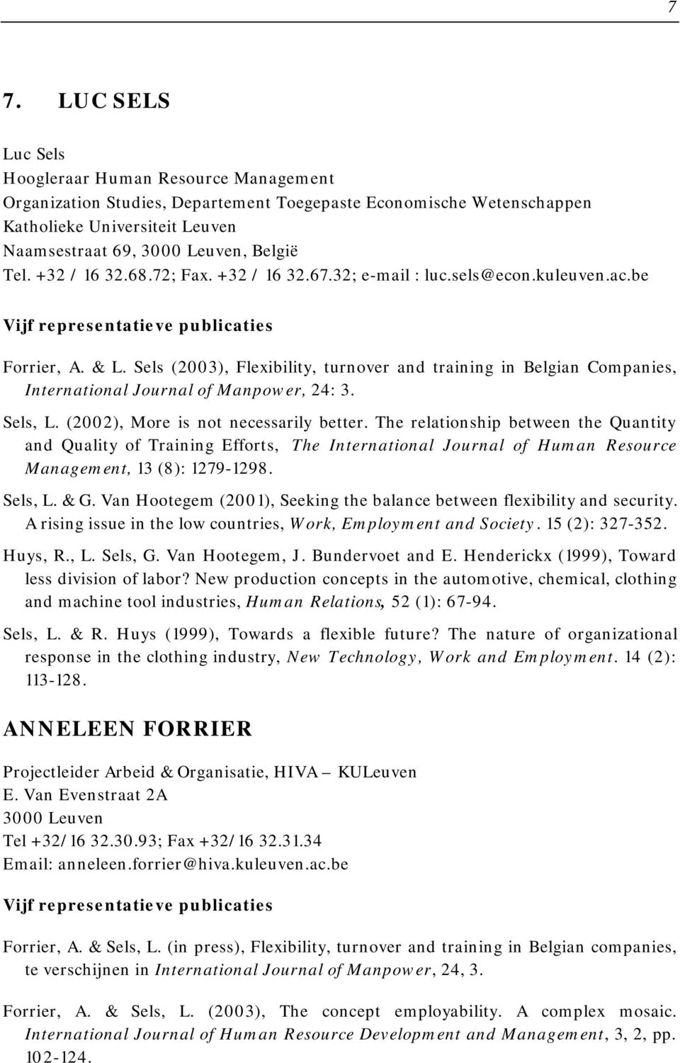 Sels (2003), Flexibility, turnover and training in Belgian Companies, International Journal of Manpower, 24: 3. Sels, L. (2002), More is not necessarily better.