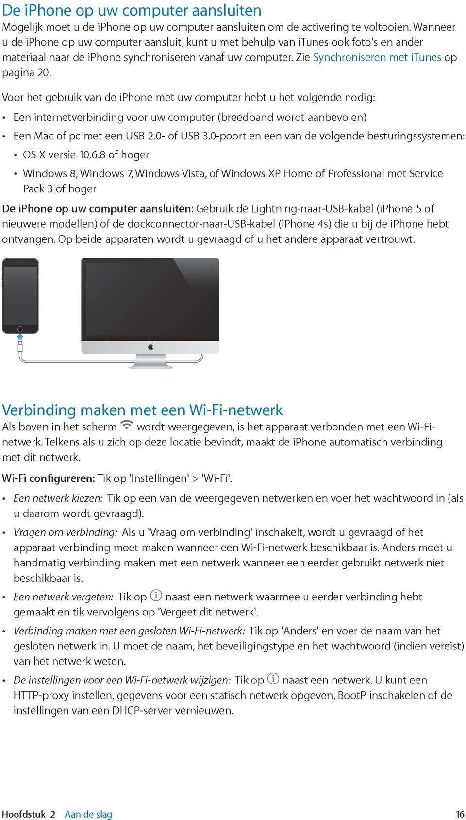 Voor het gebruik van de iphone met uw computer hebt u het volgende nodig: Een internetverbinding voor uw computer (breedband wordt aanbevolen) Een Mac of pc met een USB 2.0- of USB 3.