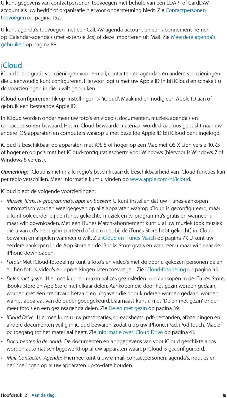 icloud icloud biedt gratis voorzieningen voor e-mail, contacten en agenda's en andere voorzieningen die u eenvoudig kunt configureren.