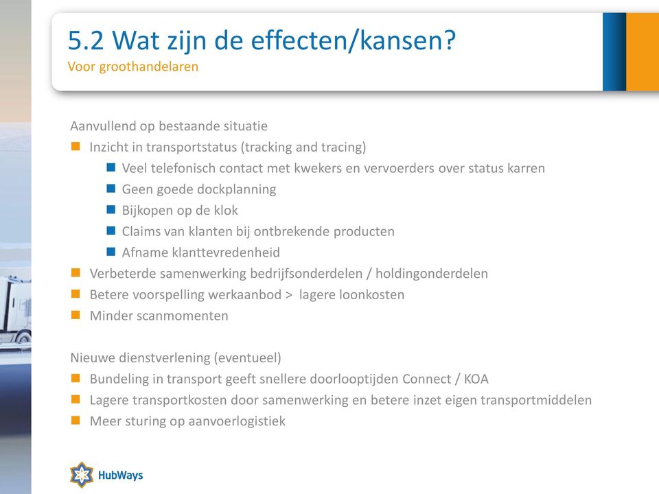 karren Geen goede dockplanning Bijkopen op de klok Claims van klanten bij ontbrekende producten Afname klanttevredenheid Verbeterde samenwerking bedrijfsonderdelen /