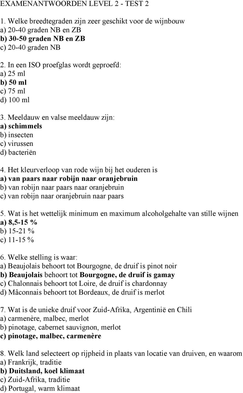 Het kleurverloop van rode wijn bij het ouderen is a) van paars naar robijn naar oranjebruin b) van robijn naar paars naar oranjebruin c) van robijn naar oranjebruin naar paars 5.