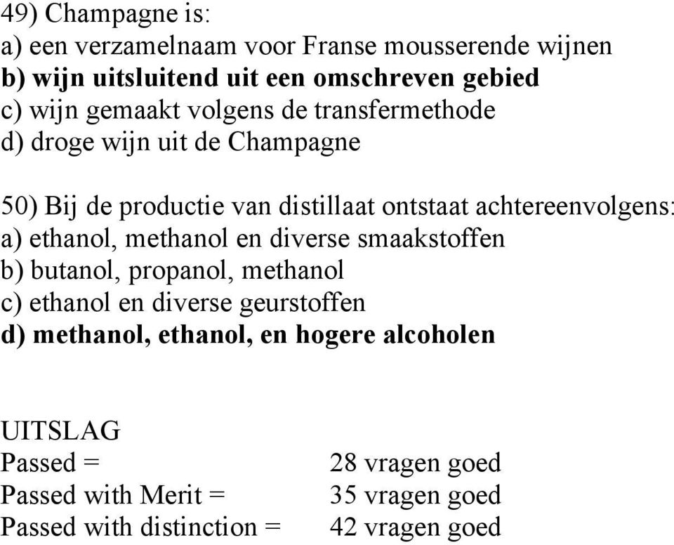 achtereenvolgens: a) ethanol, methanol en diverse smaakstoffen b) butanol, propanol, methanol c) ethanol en diverse geurstoffen