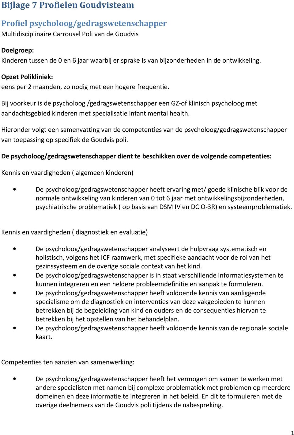 Bij voorkeur is de psycholoog /gedragswetenschapper een GZ-of klinisch psycholoog met aandachtsgebied kinderen met specialisatie infant mental health.