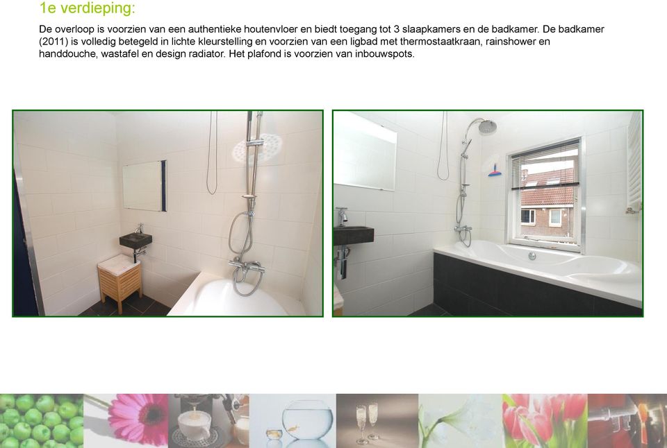 De badkamer (2011) is volledig betegeld in lichte kleurstelling en voorzien van