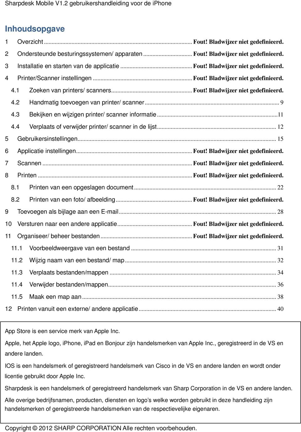 3 Bekijken en wijzigen printer/ scanner informatie...11 4.4 Verplaats of verwijder printer/ scanner in de lijst... 12 5 Gebruikersinstellingen... 15 6 Applicatie instellingen... Fout!