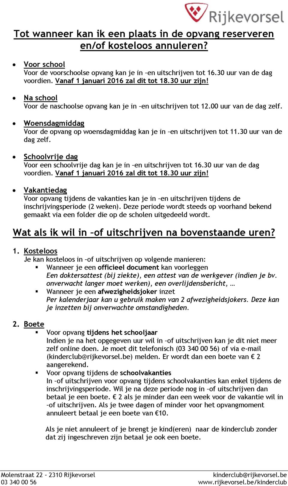 Woensdagmiddag Voor de opvang op woensdagmiddag kan je in en uitschrijven tot 11.30 uur van de dag zelf. Schoolvrije dag Voor een schoolvrije dag kan je in en uitschrijven tot 16.