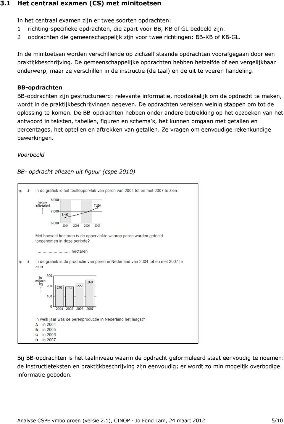 De gemeenschappelijke opdrachten hebben hetzelfde of een vergelijkbaar onderwerp, maar ze verschillen in de instructie (de taal) en de uit te voeren handeling.