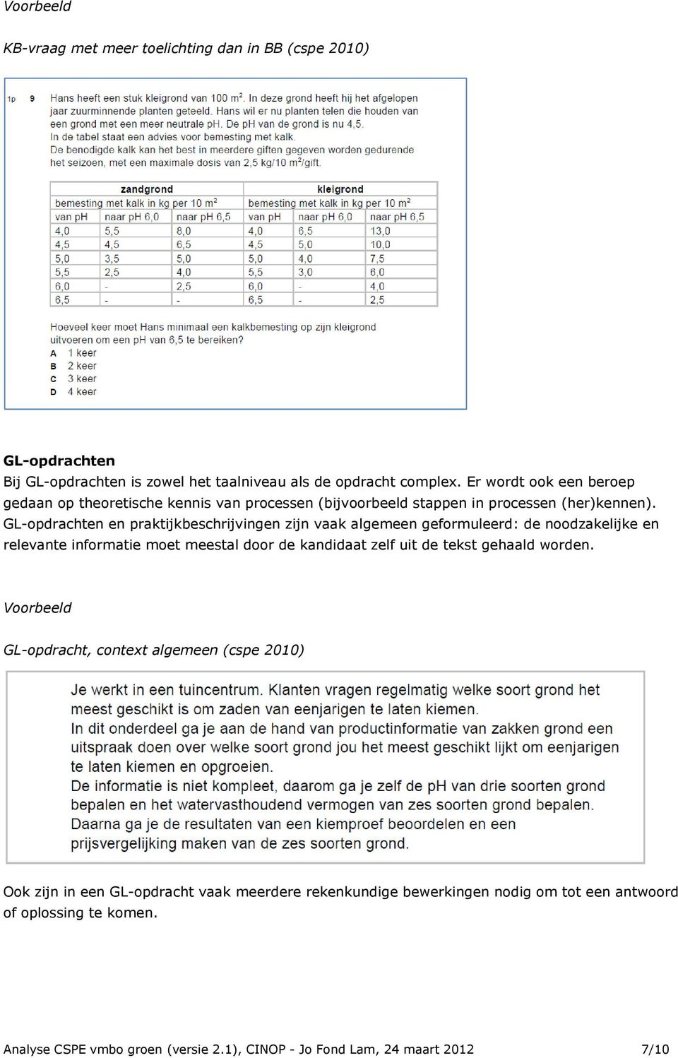 GL-opdrachten en praktijkbeschrijvingen zijn vaak algemeen geformuleerd: de noodzakelijke en relevante informatie moet meestal door de kandidaat zelf uit de tekst gehaald