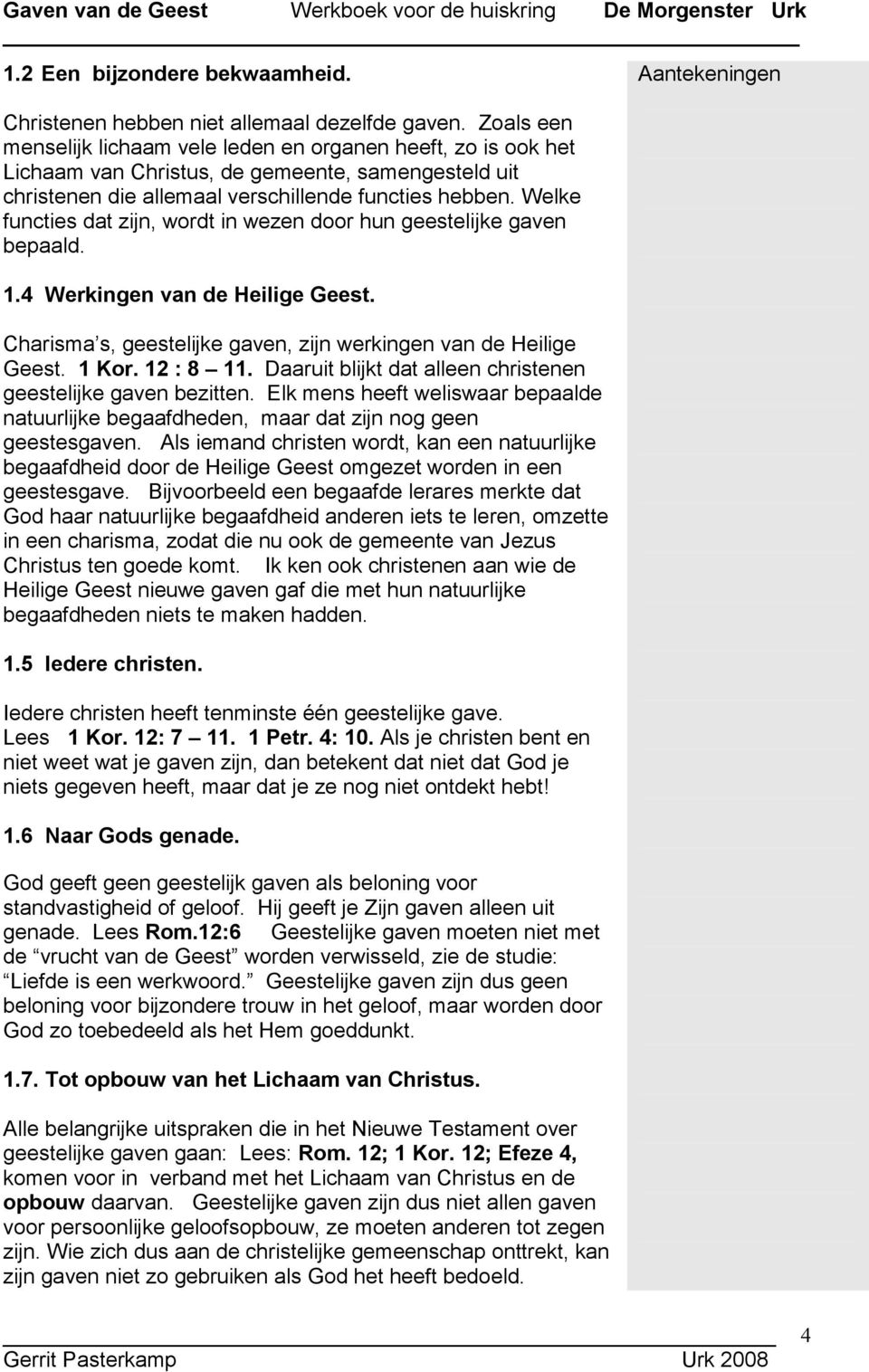 Welke functies dat zijn, wordt in wezen door hun geestelijke gaven bepaald. 1.4 Werkingen van de Heilige Geest. Charisma s, geestelijke gaven, zijn werkingen van de Heilige Geest. 1 Kor. 12 : 8 11.