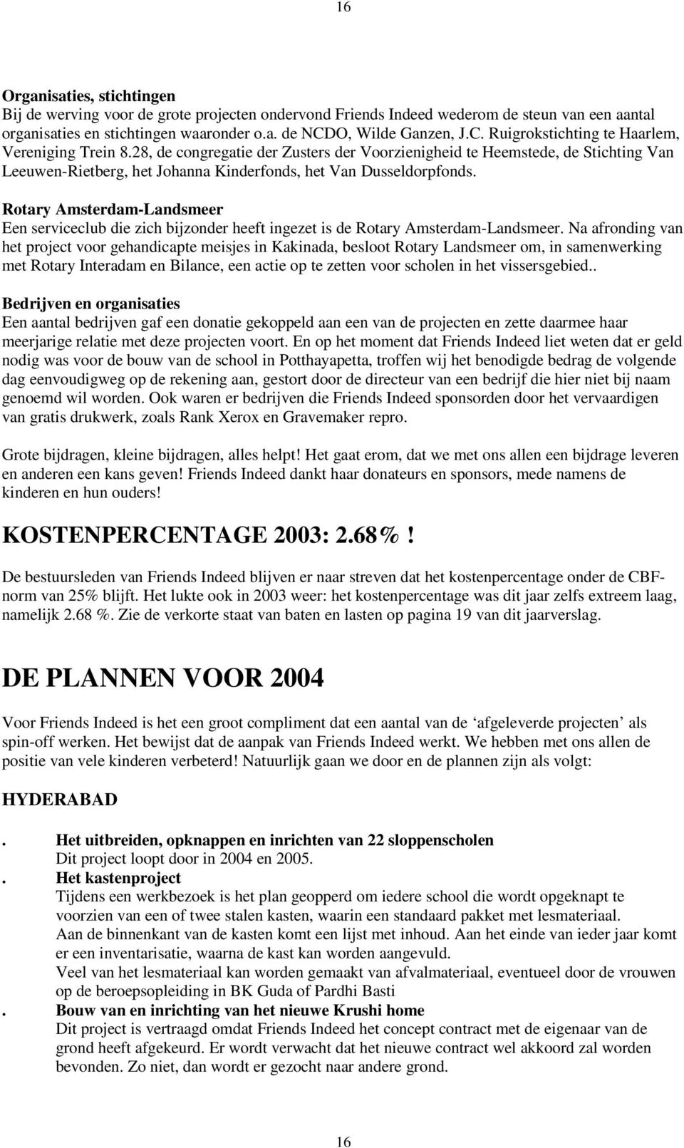 28, de congregatie der Zusters der Voorzienigheid te Heemstede, de Stichting Van Leeuwen-Rietberg, het Johanna Kinderfonds, het Van Dusseldorpfonds.