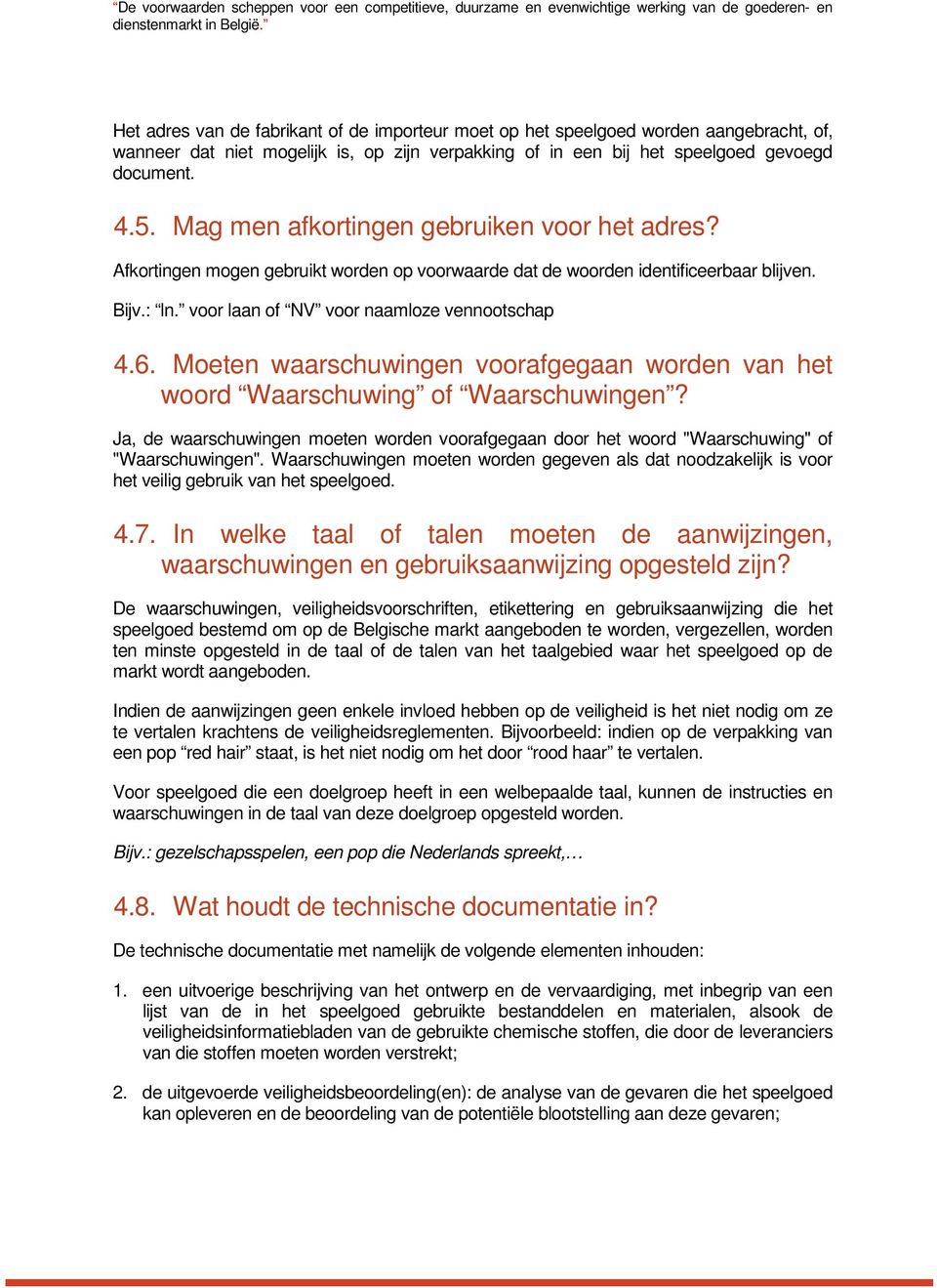 Mag men afkortingen gebruiken voor het adres? Afkortingen mogen gebruikt worden op voorwaarde dat de woorden identificeerbaar blijven. Bijv.: ln. voor laan of NV voor naamloze vennootschap 4.6.