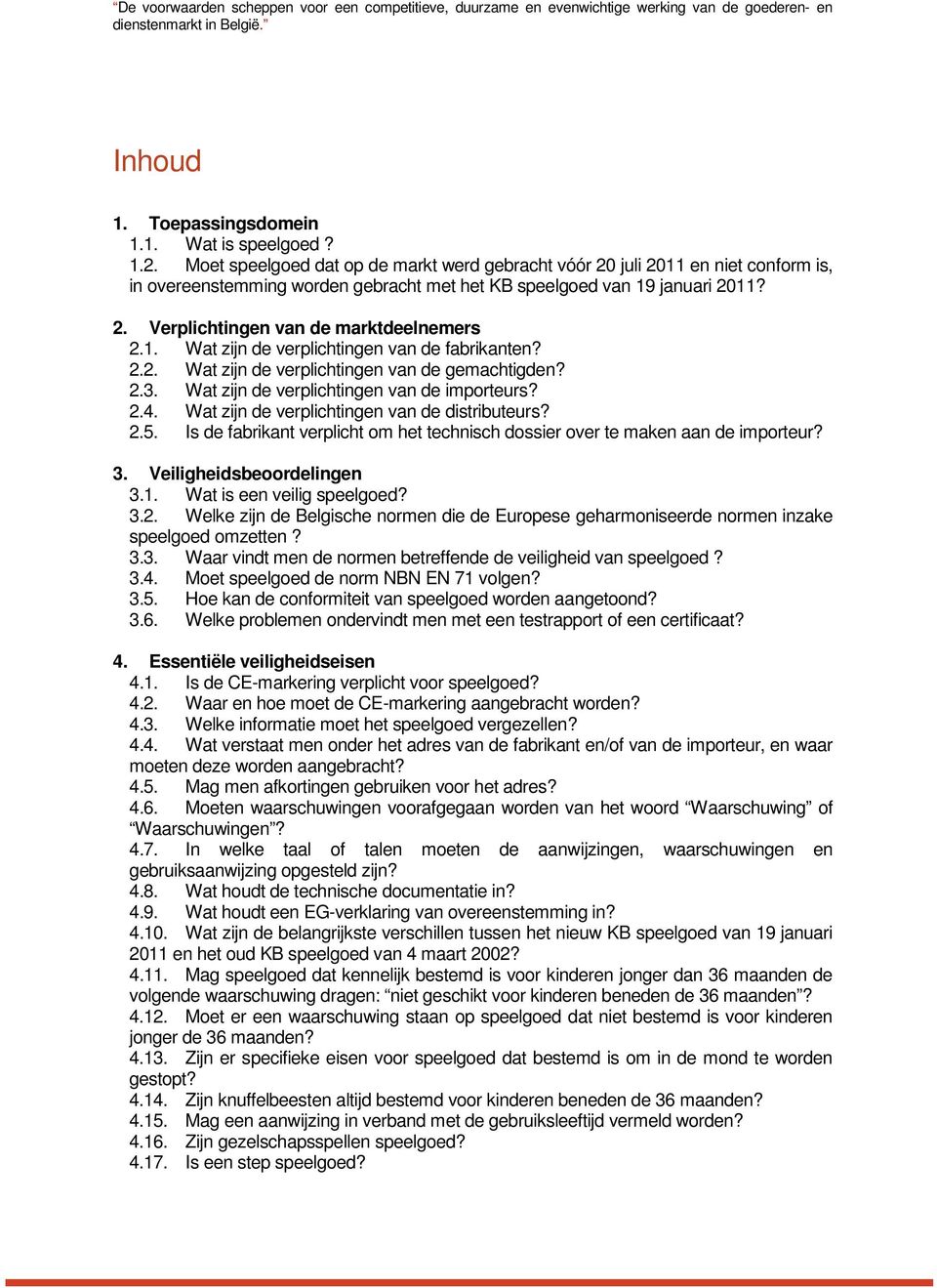 1. Wat zijn de verplichtingen van de fabrikanten? 2.2. Wat zijn de verplichtingen van de gemachtigden? 2.3. Wat zijn de verplichtingen van de importeurs? 2.4.