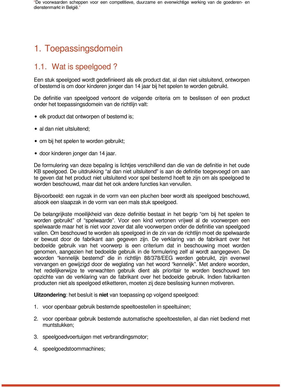 De definitie van speelgoed vertoont de volgende criteria om te beslissen of een product onder het toepassingsdomein van de richtlijn valt: elk product dat ontworpen of bestemd is; al dan niet