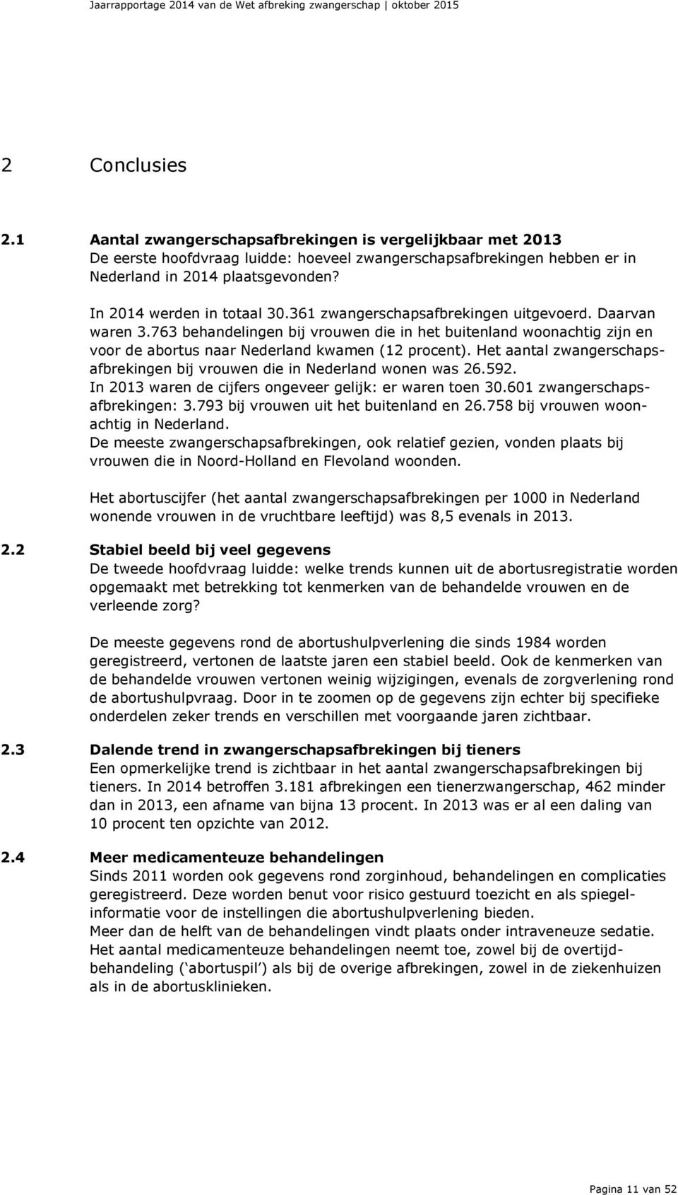 361 zwangerschapsafbrekingen uitgevoerd. Daarvan waren 3.763 behandelingen bij vrouwen die in het buitenland woonachtig zijn en voor de abortus naar Nederland kwamen (12 procent).